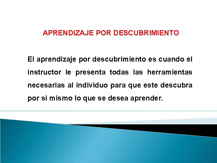 APRENDIZAJE POR DESCUBRIMIENTO El aprendizaje por descubrimiento es cuando el instructor le presenta todas APRENDIZAJE POR DESCUBRIMIENTO El aprendizaje por descubrimiento es cuando el instructor le presenta todas