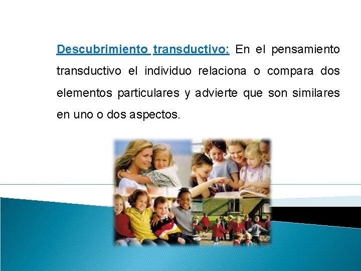 Descubrimiento transductivo: En el pensamiento transductivo el individuo relaciona o compara dos elementos particulares Descubrimiento transductivo: En el pensamiento transductivo el individuo relaciona o compara dos elementos particulares