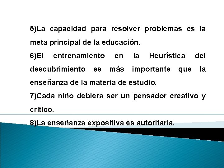 5)La capacidad para resolver problemas es la meta principal de la educación. 6)El entrenamiento 5)La capacidad para resolver problemas es la meta principal de la educación. 6)El entrenamiento