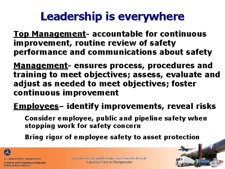 Leadership is everywhere Top Management- accountable for continuous improvement, routine review of safety performance