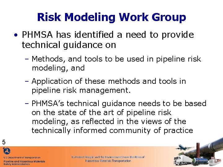 Risk Modeling Work Group • PHMSA has identified a need to provide technical guidance