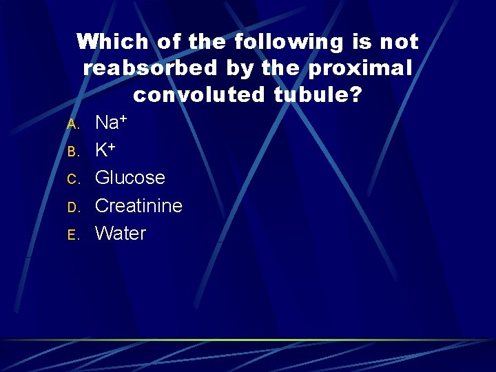 Which of the following is not reabsorbed by the proximal convoluted tubule? A. B.