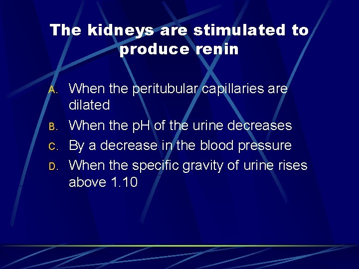 The kidneys are stimulated to produce renin A. B. C. D. When the peritubular