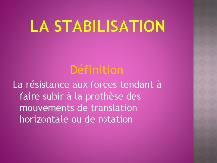 LA STABILISATION Définition La résistance aux forces tendant à faire subir à la prothèse