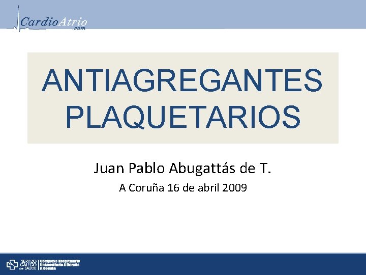ANTIAGREGANTES PLAQUETARIOS Juan Pablo Abugattás de T. A Coruña 16 de abril 2009 
