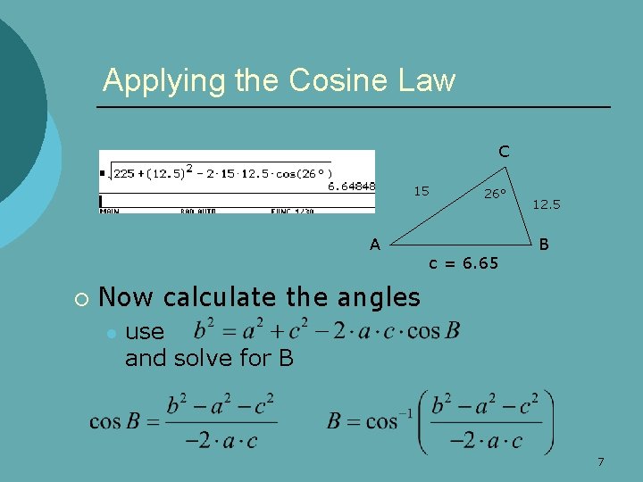 Applying the Cosine Law C 15 A ¡ 26° c = 6. 65 12.