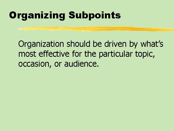 Organizing Subpoints Organization should be driven by what’s most effective for the particular topic,