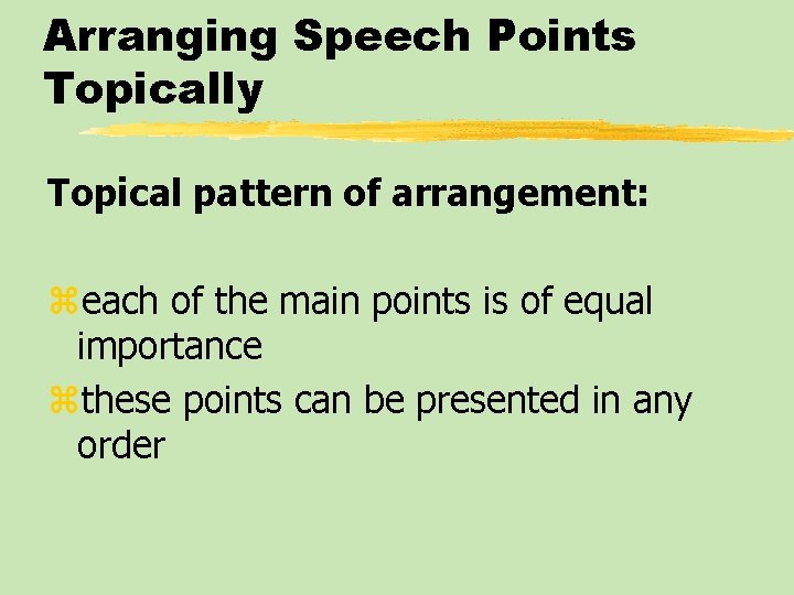 Arranging Speech Points Topically Topical pattern of arrangement: zeach of the main points is