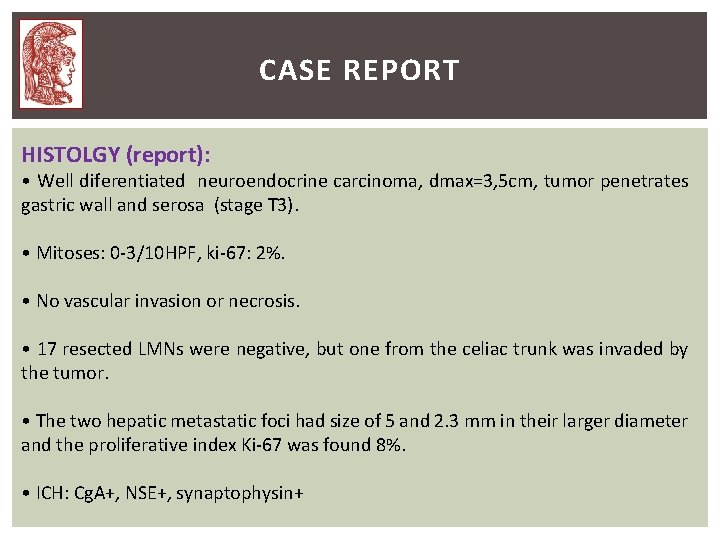 CASE REPORT HISTOLGY (report): • Well diferentiated neuroendocrine carcinoma, dmax=3, 5 cm, tumor penetrates CASE REPORT HISTOLGY (report): • Well diferentiated neuroendocrine carcinoma, dmax=3, 5 cm, tumor penetrates