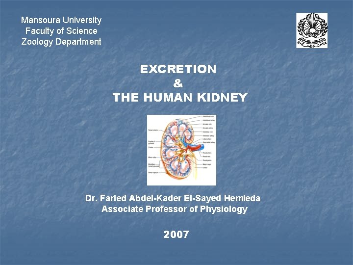 Mansoura University Faculty of Science Zoology Department EXCRETION & THE HUMAN KIDNEY Dr. Faried