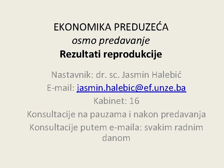 EKONOMIKA PREDUZEĆA osmo predavanje Rezultati reprodukcije Nastavnik: dr. sc. Jasmin Halebić E-mail: jasmin. halebic@ef.