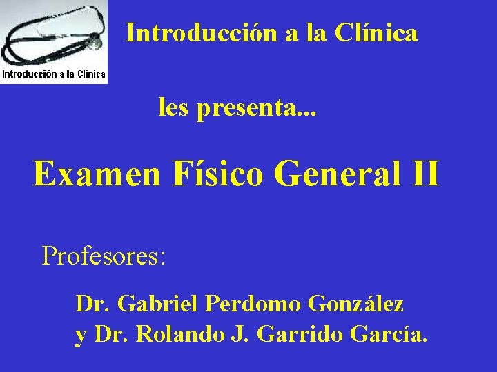 Introducción a la Clínica les presenta. . . Examen Físico General II Profesores: Dr.