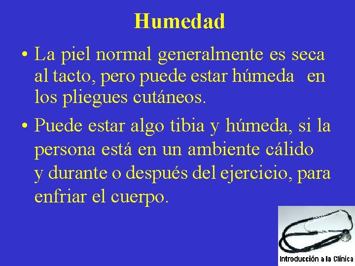 Humedad • La piel normal generalmente es seca al tacto, pero puede estar húmeda