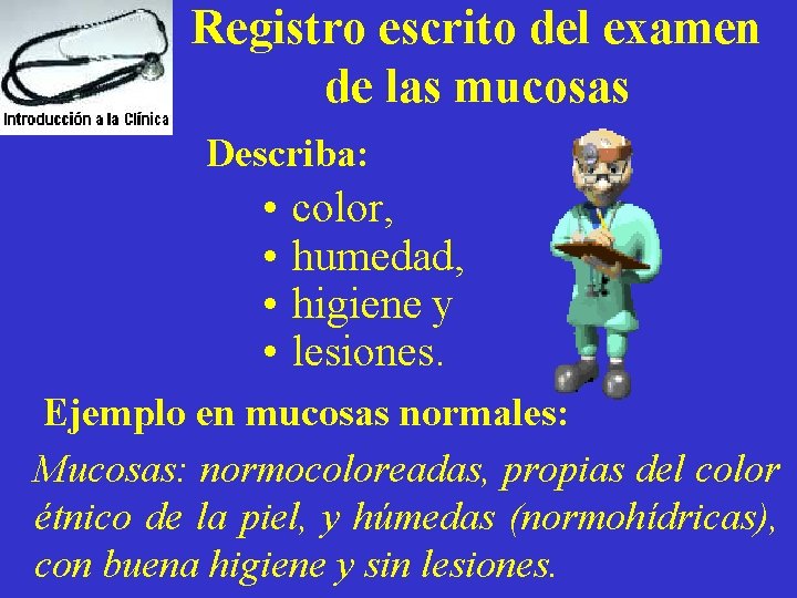 Registro escrito del examen de las mucosas Describa: • • color, humedad, higiene y