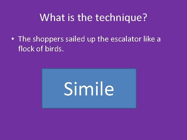 What is the technique? • The shoppers sailed up the escalator like a flock