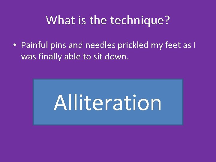 What is the technique? • Painful pins and needles prickled my feet as I