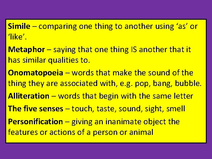 Simile – comparing one thing to another using ‘as’ or ‘like’. Metaphor – saying