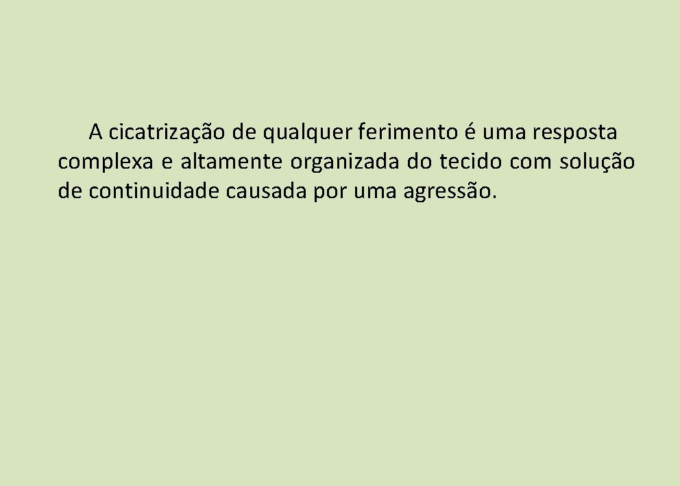 A cicatrização de qualquer ferimento é uma resposta complexa e altamente organizada do tecido A cicatrização de qualquer ferimento é uma resposta complexa e altamente organizada do tecido