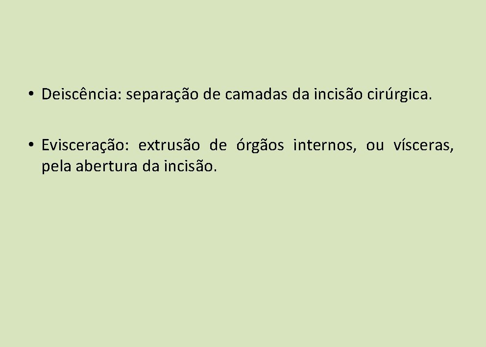 • Deiscência: separação de camadas da incisão cirúrgica. • Evisceração: extrusão de órgãos • Deiscência: separação de camadas da incisão cirúrgica. • Evisceração: extrusão de órgãos