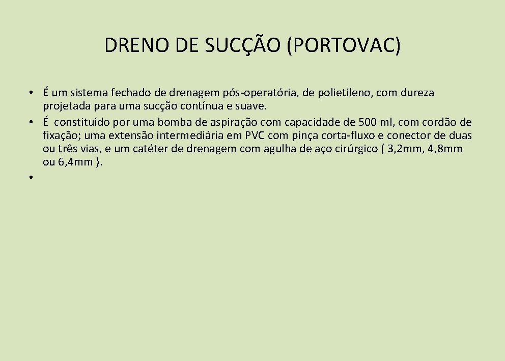 DRENO DE SUCÇÃO (PORTOVAC) • É um sistema fechado de drenagem pós-operatória, de polietileno, DRENO DE SUCÇÃO (PORTOVAC) • É um sistema fechado de drenagem pós-operatória, de polietileno,