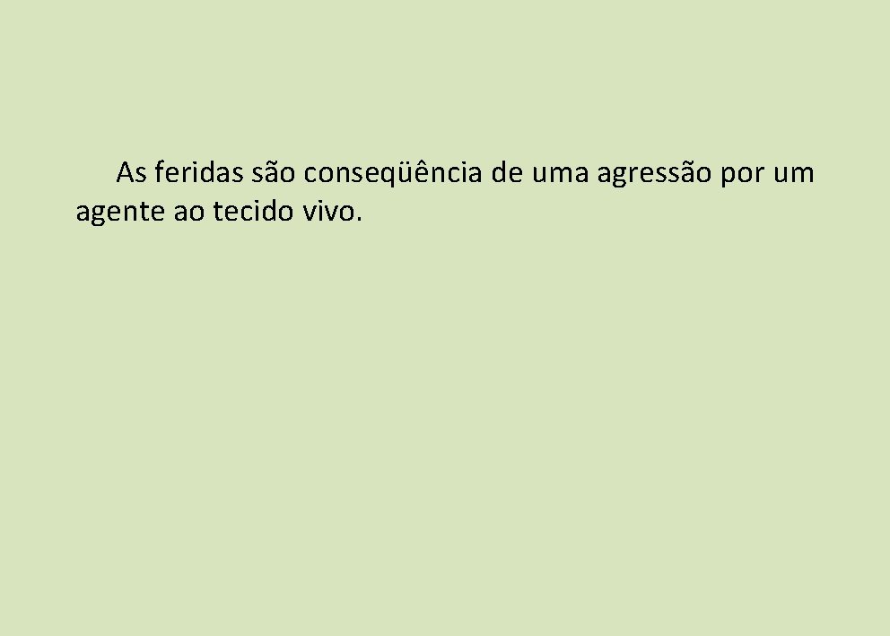 As feridas são conseqüência de uma agressão por um agente ao tecido vivo. As feridas são conseqüência de uma agressão por um agente ao tecido vivo.