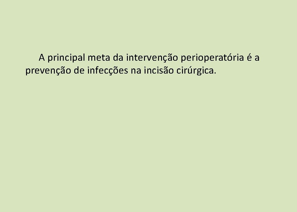 A principal meta da intervenção perioperatória é a prevenção de infecções na incisão cirúrgica. A principal meta da intervenção perioperatória é a prevenção de infecções na incisão cirúrgica.
