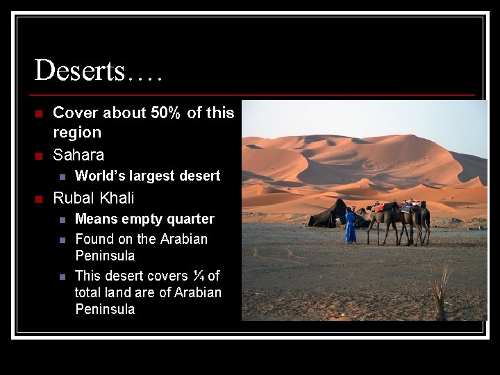 Deserts…. n n Cover about 50% of this region Sahara n n World’s largest