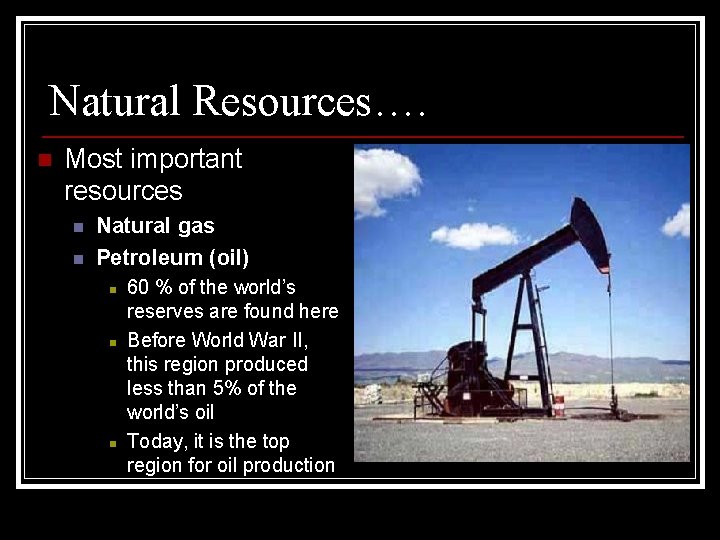 Natural Resources…. n Most important resources n n Natural gas Petroleum (oil) n n