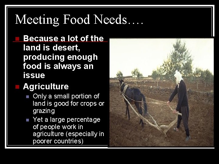 Meeting Food Needs…. n n Because a lot of the land is desert, producing