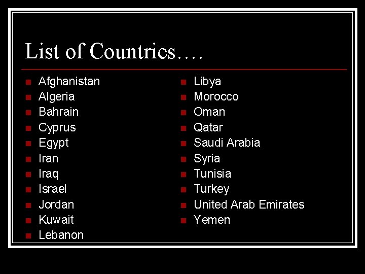 List of Countries…. n n n Afghanistan Algeria Bahrain Cyprus Egypt Iran Iraq Israel