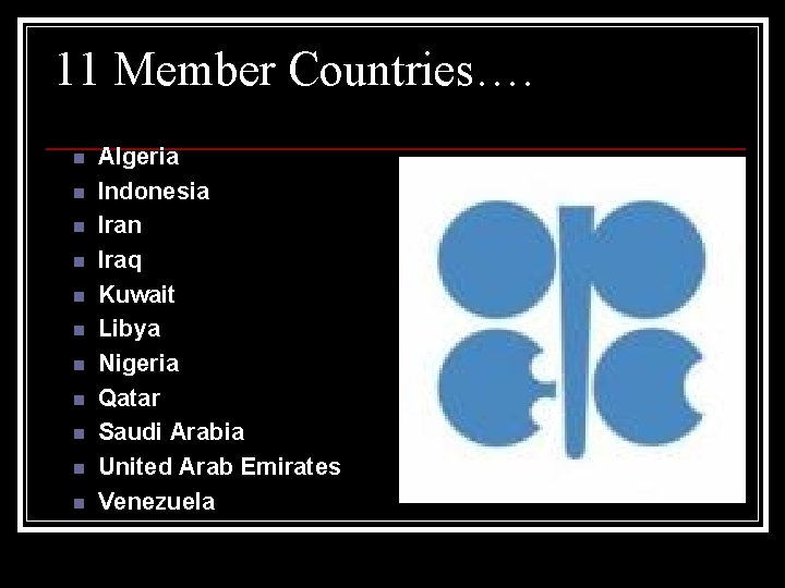 11 Member Countries…. n n n Algeria Indonesia Iran Iraq Kuwait Libya Nigeria Qatar