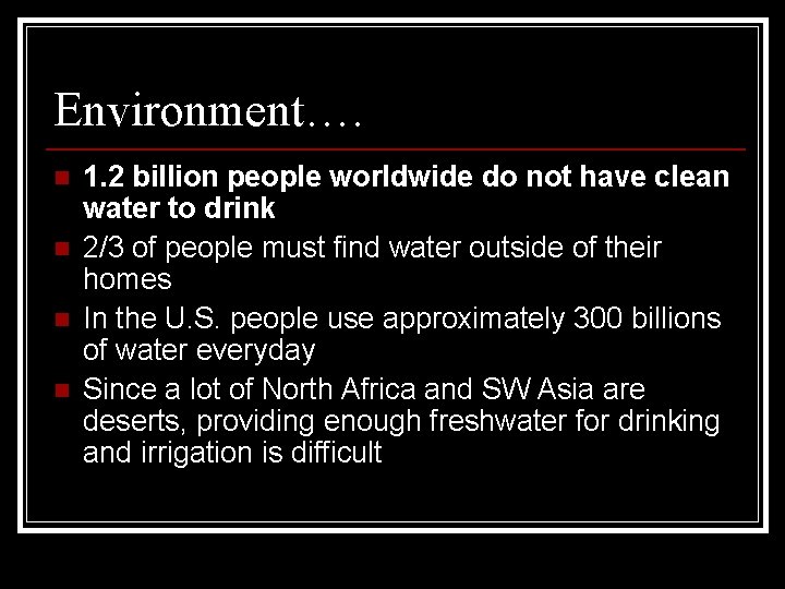 Environment…. n n 1. 2 billion people worldwide do not have clean water to