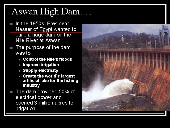 Aswan High Dam…. n n In the 1950 s, President Nasser of Egypt wanted