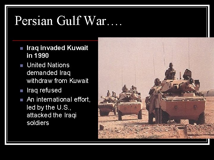 Persian Gulf War…. n n Iraq invaded Kuwait in 1990 United Nations demanded Iraq