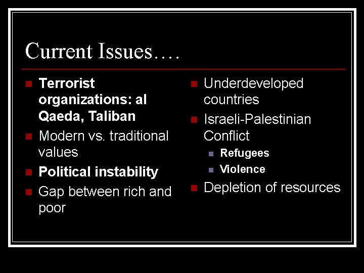 Current Issues…. n n Terrorist organizations: al Qaeda, Taliban Modern vs. traditional values Political
