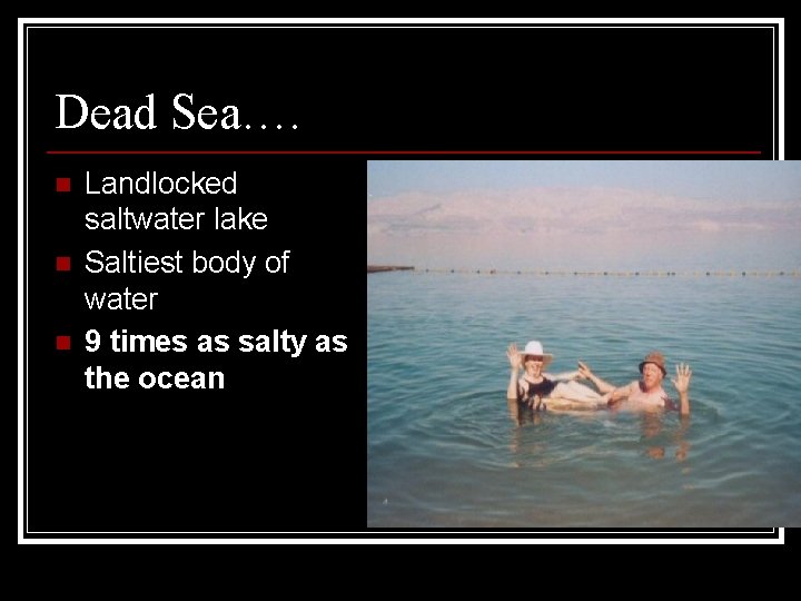 Dead Sea…. n n n Landlocked saltwater lake Saltiest body of water 9 times