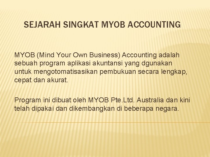 SEJARAH SINGKAT MYOB ACCOUNTING MYOB (Mind Your Own Business) Accounting adalah sebuah program aplikasi