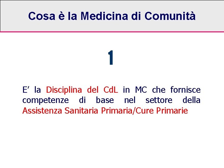 Cosa è la Medicina di Comunità E’ la Disciplina del Cd. L in MC