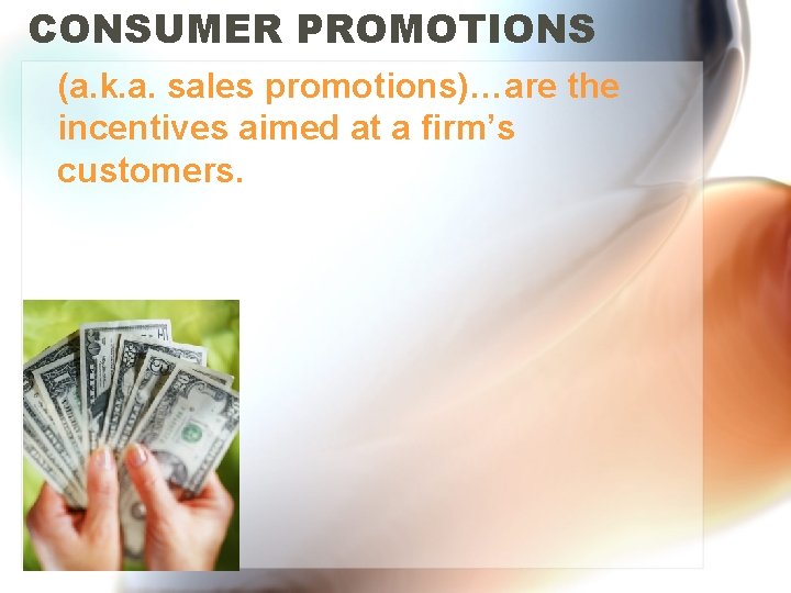 CONSUMER PROMOTIONS (a. k. a. sales promotions)…are the incentives aimed at a firm’s customers.