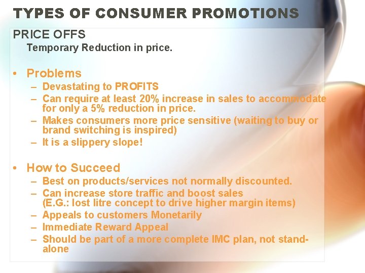TYPES OF CONSUMER PROMOTIONS PRICE OFFS Temporary Reduction in price. • Problems – Devastating