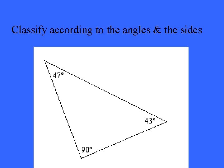 Classify according to the angles & the sides 