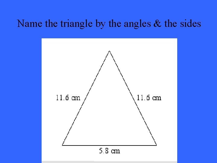 Name the triangle by the angles & the sides 