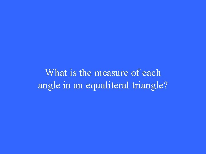 What is the measure of each angle in an equaliteral triangle? 