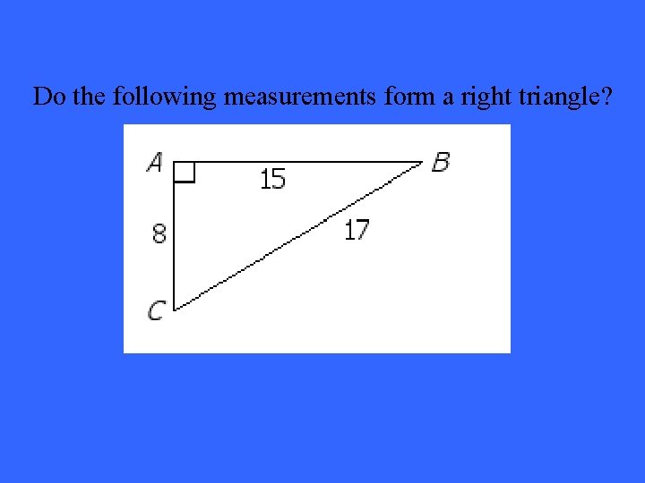 Do the following measurements form a right triangle? 