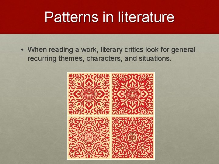 Patterns in literature • When reading a work, literary critics look for general recurring