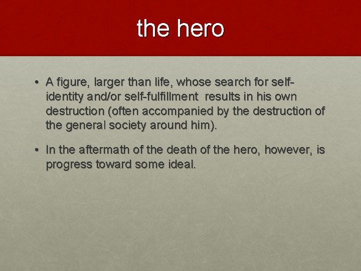the hero • A figure, larger than life, whose search for selfidentity and/or self-fulfillment