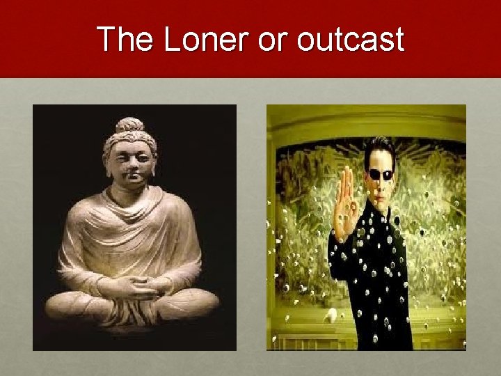 The Loner or outcast 
