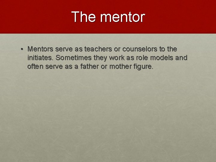 The mentor • Mentors serve as teachers or counselors to the initiates. Sometimes they