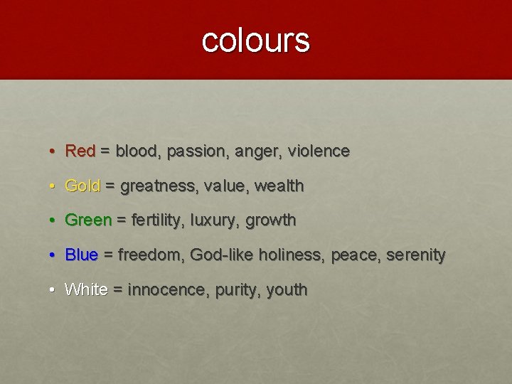 colours • Red = blood, passion, anger, violence • Gold = greatness, value, wealth