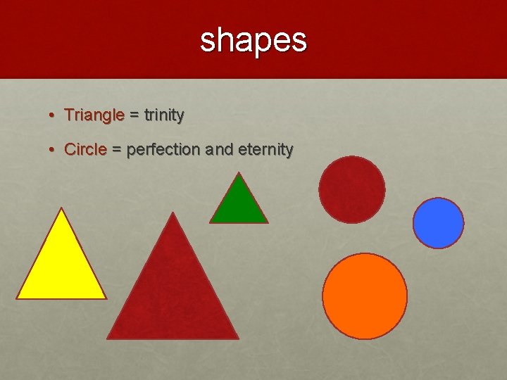 shapes • Triangle = trinity • Circle = perfection and eternity 